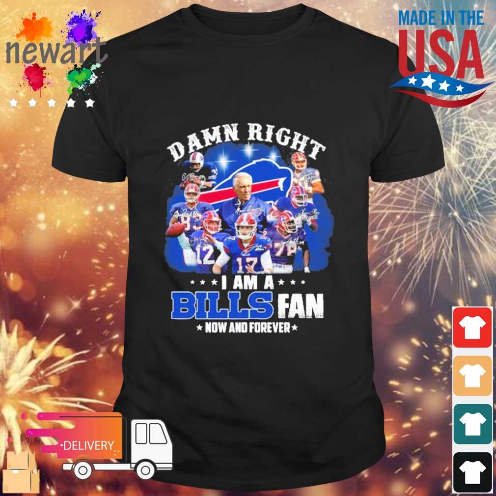 Buffalo Bills Damn Right I am a Bills fan now and Forever signatures 2022 shirt