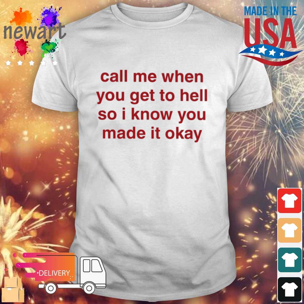Call Me When You Get To Hell So I Know You Made It Okay Shirt