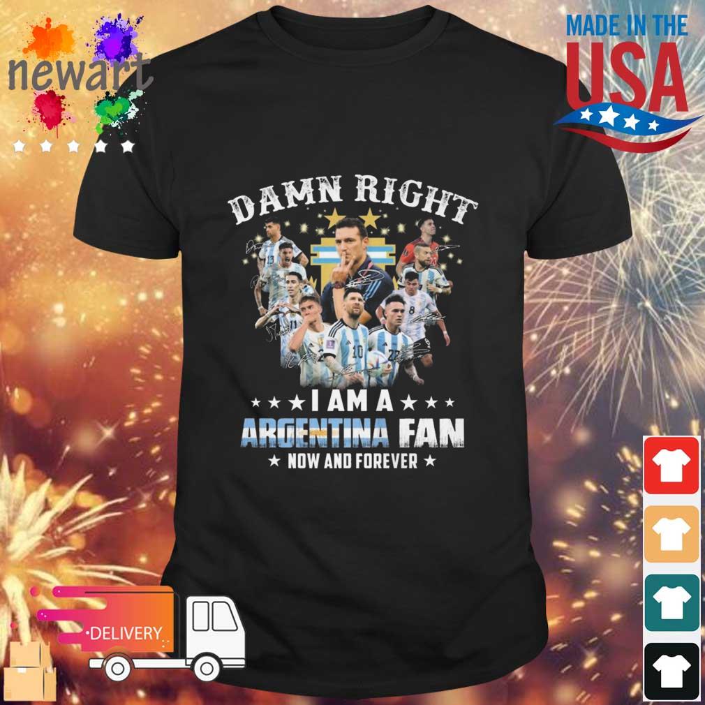 Damn Right I Am A Argentina Fan Now And Forever Signatures shirt