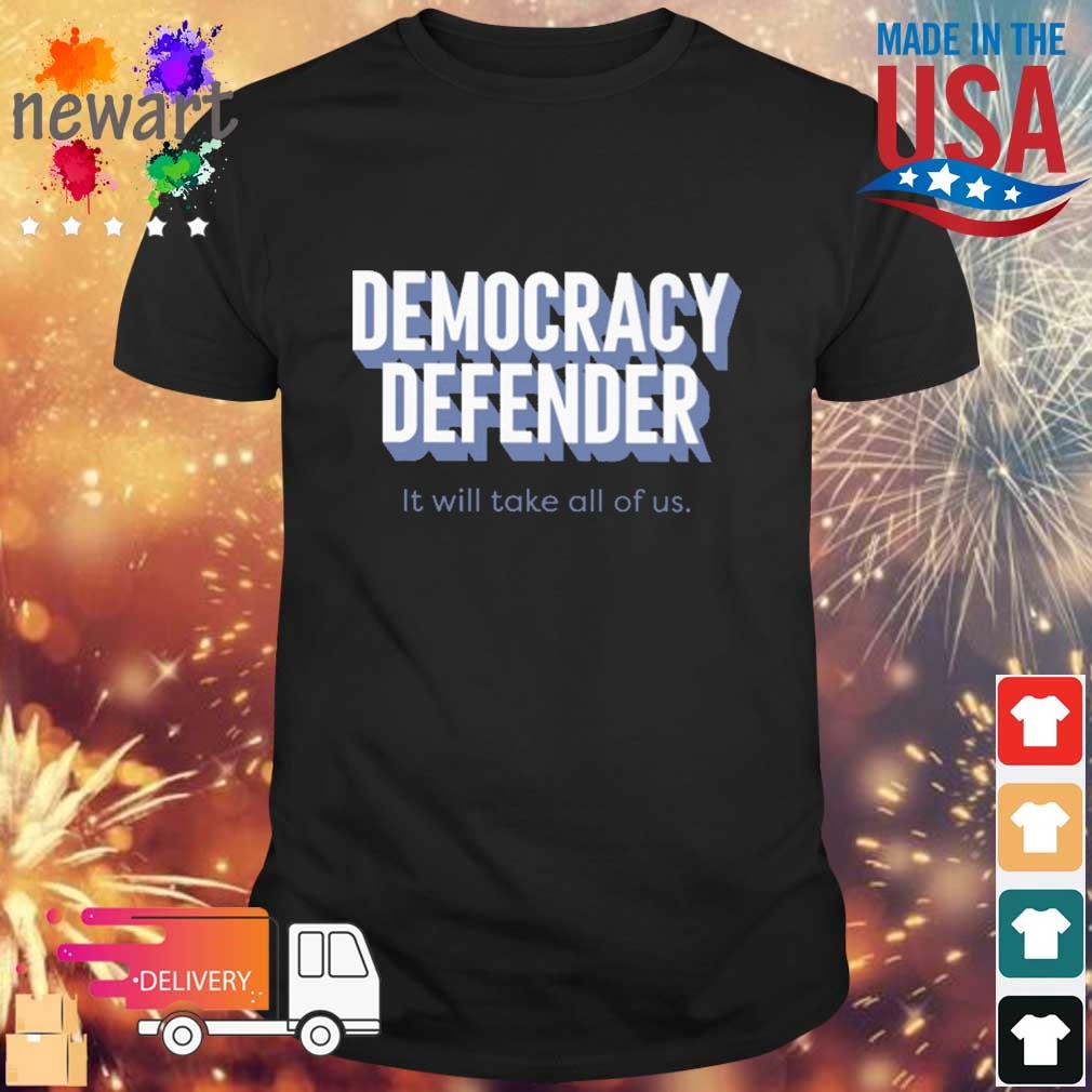 Democracy Defender It Will Take All Of Us shirt
