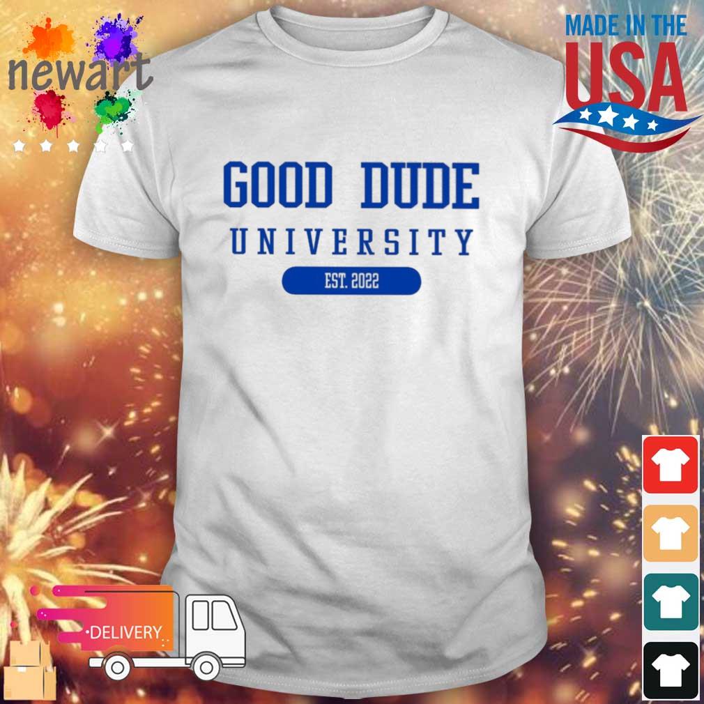 Good Dude University Est 2022 shirt