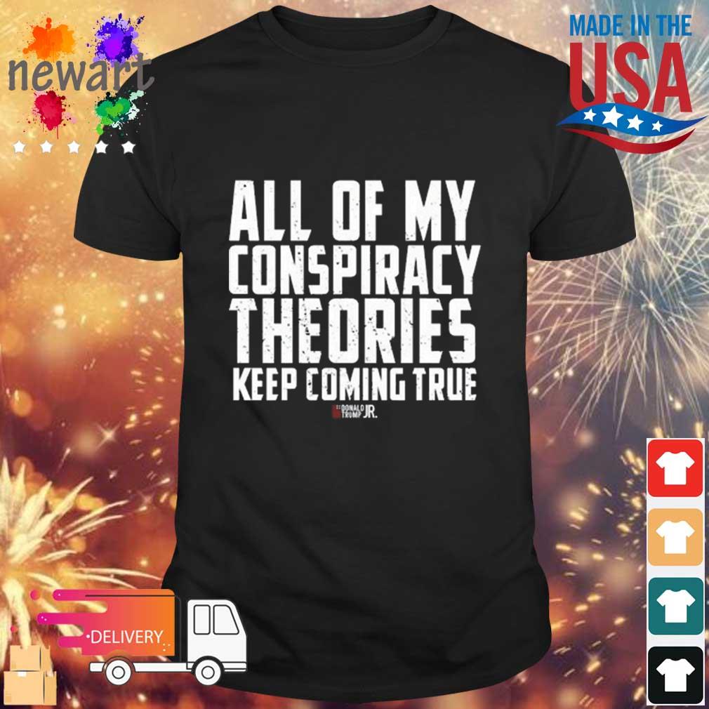 All Of My Conspiracy Theories Keep Coming True Shirt
