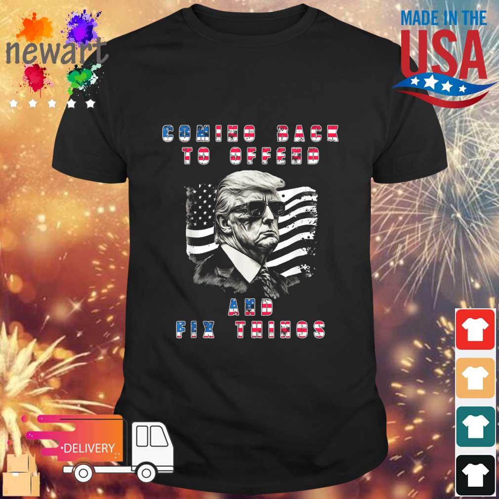 Donald Trump Coming Back To Offend And Fix Things American Flag shirt