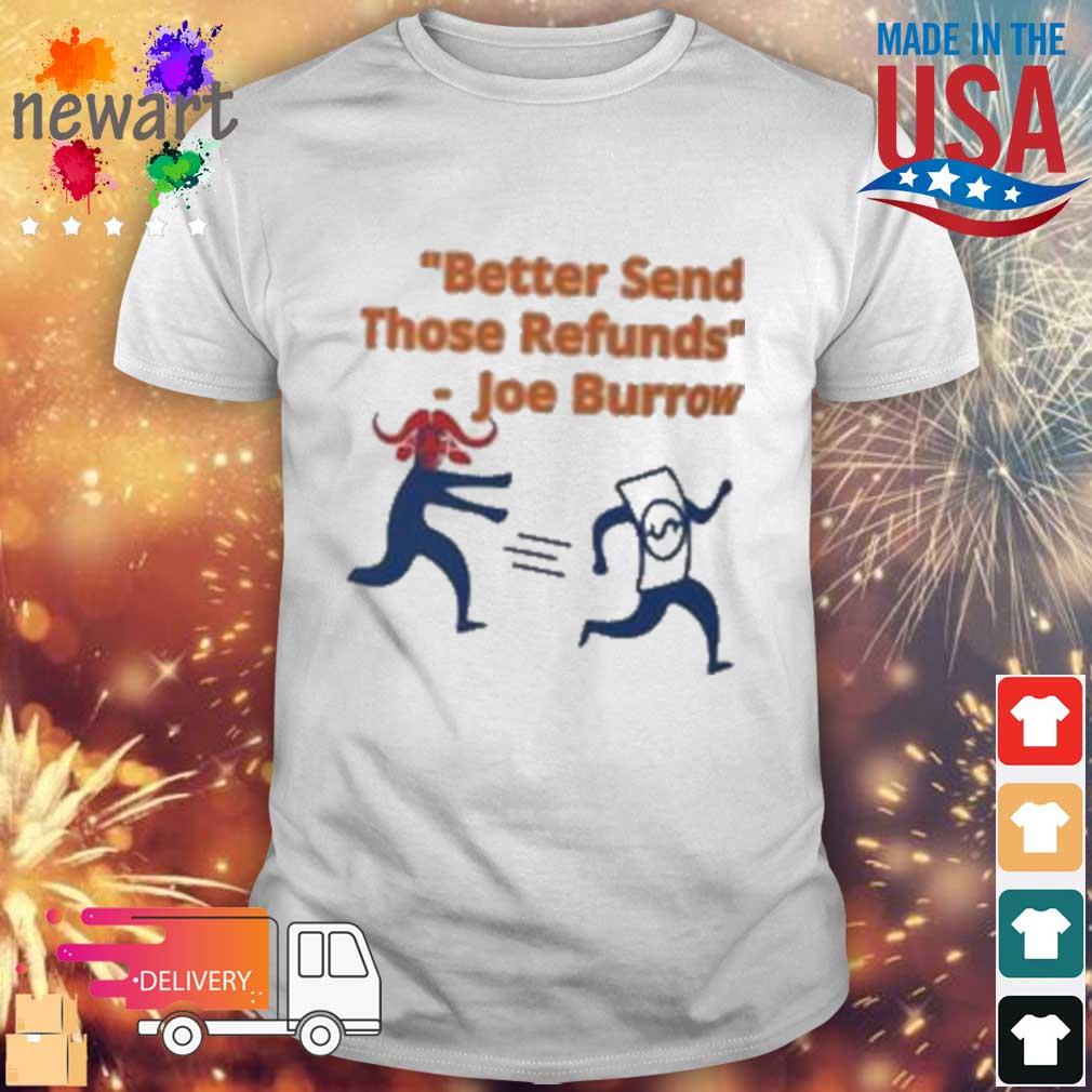 Joe Burrow Better Send Those Refunds shirt