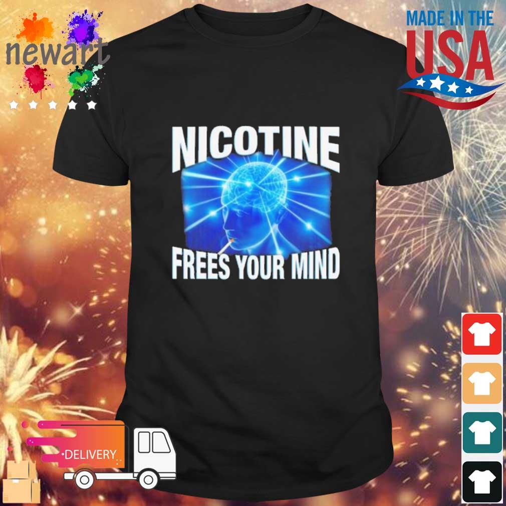 Nicotine Frees Your Mind shirt