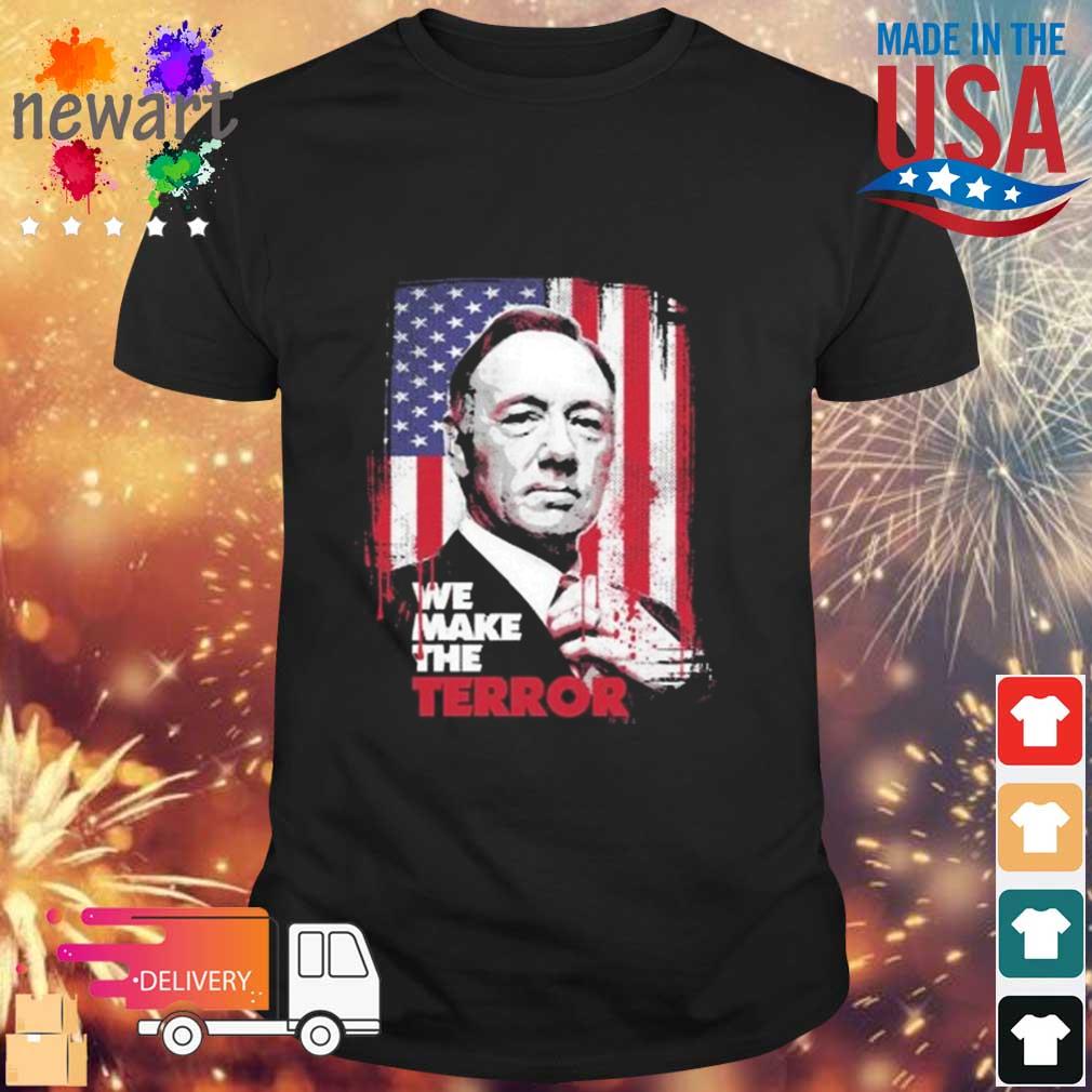 We Make The Terror House Of Cards Shirt