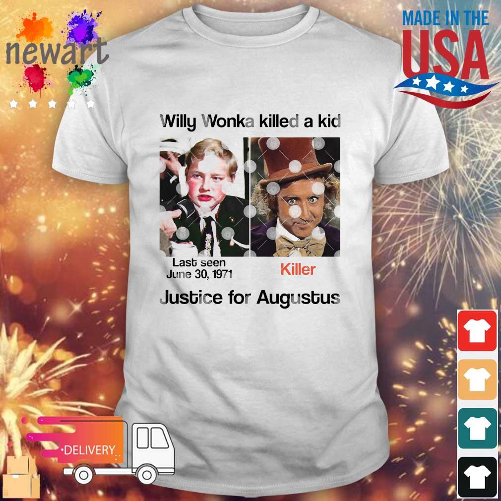 Willy Wonka Killed A Kid Justice For Augustus Shirt